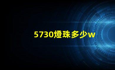 5730燈珠多少w 5730燈珠多少流明